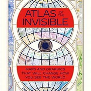 Atlas of the Invisible Maps and Graphics That Will Change How You See the World